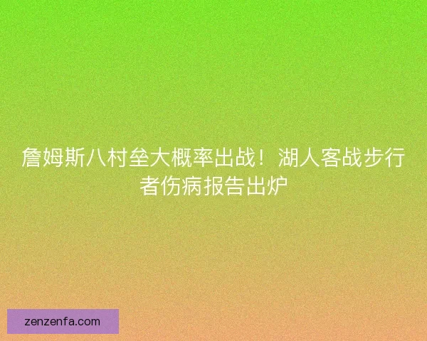 詹姆斯八村垒大概率出战！湖人客战步行者伤病报告出炉